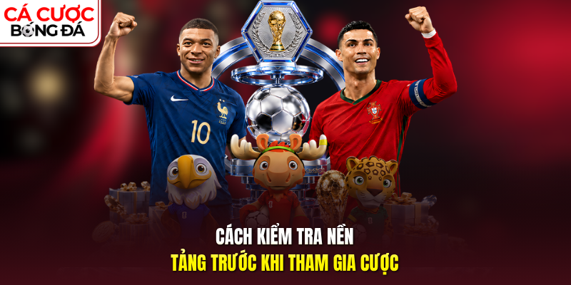 Cách kiểm tra nền tảng trước khi tham gia cược