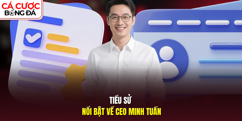Tiểu sử nổi bật về CEO Minh Tuấn